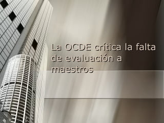 La OCDE crítica la falta de evaluación a maestros 