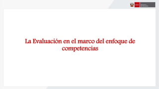 La Evaluación en el marco del enfoque de
competencias
 