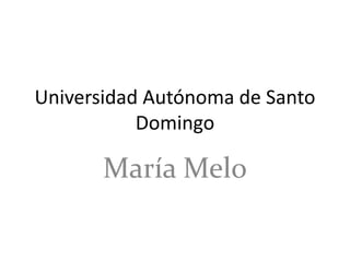 Universidad Autónoma de Santo
Domingo

María Melo

 