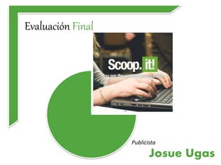 Publicista
Josue Ugas
Evaluación Final
 