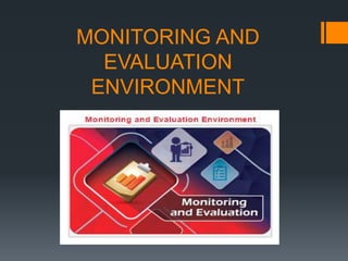 MONITORING AND
EVALUATION
ENVIRONMENT
 