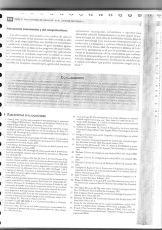 ) 
) 
) 
) 
) 
) 
ffit,,Pl,r,y9.111,' Mgtodologías dq vqlor:aqió¡ en el páciente,,neur:ológico,,r .l 
Alteraciones emocionales y del comportamiento 
Las alteraciones emocionales y 1os cambios y coltpol-taltiento de carácter de las per-sonas con daño cerebral inciden no sólo en el propio inclivrduo, sino también Jir s.,s frrnilirr.s y cnidadores; además, determinan en gran ,r..¿i¿, Ia aplica_ 
:':j':.:^l.9r"ox 1 
y 
:1 éxi to de ro, p.ogl.""rm l*. i,.,,..,r",r.i¿r,. LvJ Lrd¡LUrros nr¿s lrecuentes son: impulsrvidad (dificr-rltades pala contr-olar su condu 
i,, . o,,,.. u..,. r;; ;; ;, ;: il'i ; il; :,i '; ;,il' i:;i,:in;X: baja tolerancia a la frusrraciOn,;..it"ür[¿"á qr. ,r_.rrr.n mlry irascibles por cualquier conrrariempo), rg..;¿d, condr,rcras 
B RrrrnrrucsAs BtBL¡ocRÁFtcAS 
t 
Basic corrcepc -L:a".::-{, 
aud prirrciples pVl ofneuropsychoiogrc¿l rr: Hrüigan Krsclrk¡ assessnle¡lr U, MaLsl:rlj JC, eJ;. ú:ffi;; ropsychology oI cürical nerr 2. ^ Oxíord: Oxford Uri""^iq, tr;",;-0a"' _ Frank A, Fernánclez Guinea S,Amer G dñ,;ffi; sicológicos: ,..rrorro, aspe*os farmacológicos y ,r" Á;;;;;;os. neurop_ En: peña*Ca_ 
sar om J 
Neurclogía de l a co ricl u.o' y n.,,,op*ffi Módica p.-ed 
r¡¡rnel-it ¿l Mactr icl: Editorial ana, 3. 20U /. 
Ferr:árdez Guirrea S. Neruopsicología dei c{¡iro cerebraJ postrarrrrririco: 
f,og.."r.: de evaluación y L_ehabjJrtaliór. E"V.q".r" i "á. 
posrnurr ririco. Mrdnd: ¡año cerebral Mapfi.e, 2007. 4. Grcth-Mr¡:lac G, Neuronry6lologicai assessnrent in clinical pracdce. New York:John Wiley anci Sons. 2000. 5. Folsrein Mf; Folstein SE McHugh pR. Mrni-nrenral srare.A practical rne_ 
li:i 3;r:ljlX;lre cogrri ive ''''' orpn';'"i' tb,: ,[.'.ri,,'.,.,,..1 psychiarL 
6. Lobo A, Ezquerr.a.|, Gómez FB, SalaJM, Seva A. El Mini Exanren Cog_ roscitivo. Un resr_sencillo 
1, p_rácrico p".. j.,..irr rtr.rn.;i,r., i,r,"t..*,¡., e n pacicures méclicos.Actas 
7. Ne urol Iriq,,"r,:i'lzs,z Tolosa E,A1onrJ, Forcacletl _Luso_crt.r;'Esp 
:1g9_202. n o, o;**ili,;;:r.atas en h enfenrredad evaluadvas cteAJzheinrer. 3. G.Arin R_e v_Cün Ésp f SSJ,iSlirrppl l)rrgat;rrro I(.llosc,srei, f L.Adrru,r;slration'"ril l,SO_q. of the BNI ,'.o.,,,g scrceu fbr nrr,,,,rl hisher cerebral fu".,iorr. pt rologicrJ o.ri*, Insrirnte, ljarrorv Neu_ 9 1 995. PGifit¡ E.A srror:t por tabre nrertar status q,estionraire orgaric for tire brairr assessl'e*t defi cit i¡r of. el<terly patienrs, J hr; ;;. .t. c S; Conzáez Montalvo i'.ó, r,rr, ulr_ur. JL, Roá.igu", ,u",i* l-, cnesdon¡rio il.,,+¿-,=" lítiar.i¿,, dc pféiÉ^er L ,,-fr.ra"j',,i.,rrni a"l v csciln de en la detección a" n cru, del Ro;. dere¡ioro mental vicio en ios pacierltes de geriatrír.l{eu c".i.t, exte¡uos c..rrj de un . Esp l;;;:;;,:);;:_r, ser_ Blcssed G,To.n!rnson BE, Roth M.The lreasures ofde'renda a'd serile r "r quantitative change i"..,.hi." r;.1;".,bri;.J.";;. rleriy sub.¡ecrs psyclriaLry *'', 
r,anel.of el_ . 13r J ÚoS;r]¡,7,,r_!rl'.'""" HachinskrVC, llifi LD. Ziihka E et Arclr al. Cerebraiúiood Ncr¡rol , 
floru iu )975;.t2.632 clemerria. j.lb:l lvl, Coherr C.The ¡es.t for severe ilrpairntelr: an insrrumenr ;::tT;f;f::jprtienrs .",rh 
for 
'.u"." .og,,,iio'Jf,n ,.,'"" f a," 
".l*,, 
'q__F 'q¡6F' w 'q;ñ. q-p ffir "EüB' 'kB 
sociallllente inapr.opiaclas. itrlantilisnlo y egocerltrrslno 
(derrrandan atención constanternellte y,o,;r, .r-;.;;;;": llerse en lugar del orr:o), falta de habiiidade, ,o.i"r.r, faita de 
,..^o:r-.ol 
emo ci o nal ( c o n em o ci o" ", a 
"rp,,of or.;;i;;;r""o lnadecuadas a la situación, o cambios súbirós a. nu_o4 f i_ teraciones de la emotiviclad. Es impor.tante destacar el fenó_, meno de la anosognosia, en el qrr. io, p..i.rrr., ,ro-;; ;.o,ri_ cienres de las lirnitaciones y de ias .orlrJ.*.i., que conllevan 
sus défici¡s neur.opsicológicos,lo qu. pu.a. lil.r.ifo, , 
"aof actitudes negarivas ,r,, o contrarias 
" 
üs ,.rio.r., ¿e r_ehabilitaclón 
l;;:lÍt' 
actjvidades quc pueden .on,poi*. r,.-r'g; ;;,; ru, 
{il:h$f;i 
lt, 
;i 
, iJf,. 
.t 
j 
I 
2 
I 
! 
1 
l: 
I 
i; 
( 
C 
(j 
( 
C 
o 
A 
rl 
P 
t 
P 
I< 
c 
( 
I 
( 
c 
1 
I 
a 
T 
I 
lll:''li ,j, i :,lt: :¡' 
i'ji:'i']i i6. 
) 
)i 
); 
) 
ifái 
:¡:i 
i+illiÍiÍ;i*$*ii:,tli li ,.',l fili:,,, :2. lu1¡1, 
lleiÍti¡4*e 
i.jji,: ri 
9,[-s'!.4 
lYiffi,' 
í$ffi..," liiiffi,,ro 
i::'i,liiil':í.'r! :,.; 
.1.::,¡l,ji'::.- ' l'i ., . , - !,. 
) 
) 
) 
) 
) 
..',i. .. 
14' FamtD, Fogel BS.The crevelopme,r arcr initrar valicratio, of a se'sirive ,ti.'.i,r'. lt rt u.' 
bedside cogrririve scree;rirrg resr.J Neiv *.,,i ó, irüi,lrr,ri_Til',,,"" , ,i ],, " fi'i::,*yü^"1;'.ff;ifui'l;l^r"'"':'p'i'ii"r"'i1""'";;'*"""u I' :' 
tO. Cót¿enCl,Ur,rr,rr.t"fa,FurischA.Manualfbr¡heLuria-Neb¡¡ska 
;.;iiji..,,., i Nerropsychological Bacccry. Los Angeles: Wesr". pry.L"i"ni-l Services. ,,;,:.r,,,,,,;.:...l.-tr¡,Íl:l... r iii r 1980- ,, ,:,i.;,,,*r;,,;',.,,, ¡;;,r, tt ¡ 
Mil1X?if:loo'of;r"i'-aDN Diag'ósrico tre'topsicológico ctc rcrurros. ,¡i ';, 
t'.t,t,' 
t 
. , 
, [8. lk¡la,.,C¡sa,nova J. progranra irrLegrado de exploración ¡curousico]ópicr ', 
, Ti,sr ll¡rcelo'a revis.rcro.TBR. Bicelora: M jrr;,;-200;:"'¡upr¡Lurusr( '¡' 
,, 
, , 
19. I{aplanE,FeinD,Morris R,DelisDC.wAIi,R_ñi*^,r_n¡s a,elr_ .,1.;, .,,i_,,i l,, .opsychotogical insüLu,err. Sa'Antonio:The p;;;i";..l i;;:;..a^ 
;"¡r¿#¡,r,. 1 20. Weclxie¡ D. Escala de i,teligencia para rclultos (WAIS_III). M.rdLi.:TEA, l' : . ; ,lf.i , l 
21. WbcirslerD.Escala deinteligenciapara niños (WISC-IV).Mrclrid:TEA, ,*]i,, ,.1 iil tl, 
22. Wbchsler D. Escala de Iremori¡ defx/".h"t.-. /y/^^c rr. i.i,.ll" l . -'rl:.; 
2005. :roria de-Wechslser (.WMS_III). M¿clrjil:TEA, :,:i, ;...., , i-.i.: 
23. Goodglass H,I{aplan E.Tesr de Bosron.para el cliagnóstico cle la af¿sia. lr '1r¡i,.. ,:ri t 
i;:'j,.:l"jl*li1,tuja y d^c t*sror 
'os r ctrcionados.i" .¿. r,¿ila, e ji,",,,t 
_ ,,i'; , 
IVleorc¡ rf,nar¡errcana, 2005. , ) 
)' 
).' 
'-2 
), 
) 
) 
,  ¡.tLrui rauu5. J co. lvladrld: Edtrorül . ;.ii t . : 
_ rvlcorc,t t,¡n¡lnerrcana,2005. . 24. Vrllc F Cueros F EpLA: cvalu¡ción dei p,occsarn.ierrro ii¡rqüisrico er l.r :,, , 
- afasia Lo'don: Lal're'ce ErlbaLr'r, 1995- ,,,i*,,,,,,,,,,1,,,;i;,'r,i' 25 'wilson 
B,Aldernran N, Brrrgues pw et al.The behaviorar rssess'e.ú of . -" ':,...":,litir, ; tlre Cysexeclltlve svrrrJrn¡re n,,,,, e. Ej.....-- r rr * , i : - the dysexemdve syndronre. Bury - St ¡anr"r¿rirrr";il;düil,;; ," , 
;1, ;,,.ii;-i ,r, 
26. Wrrringrorr Ei(,Jrrrrcs M.lf bc visual objccL arrd sprcc ue ,. . 1. .... . ' : 
. urLrysi¡a,,,,,,,i,ri*,,r"rv.rJ"yT.rrcorupany, i991,, 't"ptio,, l,.,,tt)t ,,',,', ;i'ir . , 
27. Katz S,Akpom CA.A measure or".;,,,,.,""^líli::,:-,- . ,:. .l.ii:,;.i :11;.ii1';¡ l 
J Herlrh Serv 1976:6:493rsure 
of ptirtt'rry sociobiologicrl fur¡cciots. Ir¡t ..,r:.t,'.' 
28. Mrlrorrey Fl, Barthe i DW Furrctiorrrl ev¡lu¡tion; J he Ba , : . . " 
Sr^reMed rceS;t+:01,i.' 
rL¡ucrronalevaluatron:TheBarthelLrde-x.Md 
r jili ,:: .'li;';i l' 
29. Guicle fbt ,h. ;;¿;;r;arr ser for 
'eciical 
rehabilirarion iAclu¡ FIM), 
' 
Versio' 4.0. Bu{illo: Srate lJniversiry of Nervyorlli'¡"n"io-rqój .",,i..t.,$; ,i ,ild;;; i.ttl.i,,, 
, 
30. WrigLlrJ.Tlrc FuneLiorrrlAsr"rr,,,.,,, M.rru,. ir^ü].f,,. CerLer lol. .,,,', .. ,,. 
i, 
oOrrrtcgo:lrcrc oM'cr¡bqrrir/eFrreAnr Mirr B rri' I'jury. o,rf",rirrl.,,,'i_;;,;;,;;lj,';,,'"' 1..,i.,,,' 
iu.+;:.;lffil-.iri, 
: - 
t¡:., 'i"tii' 
.,,i*i***.,. 
 