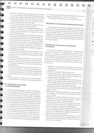 Er qr {flT trtr r[T [J I g Ln tu 
É;Éf,# Rarte lll. M¿todologías de valoración en el paciente neurológico 
" 
ios qlre 1r;^!contponenr.l:c.". 
p erfi l ss neuropsicol r.Í: ó gicos, dereuninanclo cacla capacidad cognitiva rados, n e^ qué meclida y ."ál;, esún [,.tudiar. ;;;.liL.n aGc_ preservados. las esrr¿r"o;,í.,,; -..:.;- ""1'"' 
s orve, ras r*ilH?::,1n:ffj:Ti: ruXj U,:;: núnando I¿ e0cacia de cada ;,,;;.'.iJ¡ o Conocer la nrorivacióir, .t g."do*;.'iotoborr.iO, y a. co'ciencia de las limitacio""., J.t ;;.j;;r. ' Detelrrrillar- el illrnr,.r^ .1.'^"-^.^r,fl'''' 
cio,ares 
" .";,;::ilaÍ:fi,Tjil:?T:ffiT::.Ti:; 
conrextos educativo, faniliar, ro.irl, j"bor-^l 
.u nivcl de deperLdcncia. V ¿. o.i¡r,l 
" l)rseñar un p.lan de asistencia y rehabilitación individua_ Lizaclo sobre Ia base de lm l"r"rli"-r*l Jop".iara., .o,r_ 
::illitil::illn do ra j rr rorn"'i; "-'í;'; rec ogi da p c,r 
co' e1 pacierr.. .t^ql: ]t'" valor¿do o q'",t'n 
" 
tt"b4" 
I'rvorecer' l, .orr,l' :^:::'l 
Lraciór I n err ro-psicoJógit' p' i' 
l^ rrt"l'..io,"|'.'ill1l:'t" por parte de los f¿inifiales de 
" 
u ",,.,, y 
"p 
oy"; ;-,T,,ffi: j#:i:"j#:,#'l c o urp o r ta-dc 
reh¡biliL.rción r-ea[isras. 
"" "-J'"v)s y Irtogr?ll]¿s 
" Identificar los factores pronósticos de la evol-rción y de 1a recr-rperación que se pueda alcanz". a meclio y largo ptazo, así co'ro ias posiüiii,ia.les J.;;;i..", el estiio de vida antelior. 
" Determrnar ios pr_ogr.esos de1 paciente, observar qué fac_ roLes pueden esr¿r.inci,ljendo, a" ,rr,,.r:"ior,,iu, o ,,._ gariva, en la acruación ¿A i"iru¿ro'i."tf. eficacia de los dife¡entes trat¿ 
fá.".o.o1;;;;ij"¿ruentos que esté recibie'do (p' ej', 
' 
-!¡rnfr1U.llas.hipótesis sobre .las relaciones enrre el ce_ teLrro y la conducte a.^.^,,,,_;t^.._-_ ''"". 
n o ci'úen ro d. il .,1f n;: ::j:JJ#¿;::1"ff *:; en tos difer.erres sí,rdro'res ,"t;;#.;;modetos t; f;inodifi."r los 
,ilxxl.' 
reóricos .1fir";;",rrr.,rro .or_ 
" Elabo¡a¡ info¡mes o dictámenes que sirvan de apoyo a ias interpretaciones en testinonios o peritajes iudiciales. 
Er_ pRocrso DE EVAr{.rACtóN 
IVEUROPSICOLÓGIGA 
- 
l,rvalurción neuropsicológic,r corrrpr.ende una arnpLia ex_ . -ron de ¡speccos .o,.,,o .l lurr.ior_,"_i.nto . :.rcic're;tos déficits a. rr, .rfr.ij;;ñilas il:"lrort_riao , (or.ie'_ 
-,.,1^-1::".tón, 
lengua.Je y comunicación, habiiidades ' ' :<ulclales y visuocolsrr.lcrir¡,," 
, 
"' ",., -,,r;-"^;l 
.j.. 
ii,,C i.,";',!ll "j,l# : .ll l!, -erro y " 
I ll,",ll, :,,1f d :::'::;1 los carnbios de perronailJ.;, d.l .l g;;;; ...._ paciente de par-a ilcvar auro_ a cabo con éxitolas actividades 
---;.ias; la capacidad de 
"., t'' . i.i. á;t'"" ::rt;:ff . -,:'idad de exarlleÍ]" J: ;hT: yi, ;::j.'o.fi :f f ; este a"t.rJrrr.rr,, irr , .- rlr.r"_ -,:-;j]"i:i:,o. :r'r:c? rlo¡ss 1o.a.,si, ,to arppolicrtaa dqo's. p;ti;",;ñrun o. u,, ,,_-i,gll.1,^Lfrra por la exploración ."" ,i* neur sopesar estos - -. daios _riOn - l.'pfactlca, inre_ se necesita la.integración :i e' a. neuroanar:,T urr" ,.ri. ros en fd;, ¿. - . : g;1, - =:a. nenrof,rr-rnacología, psicopatología "."priáogi" l.i"r"r.gr, y ai- 
$:e ,[:$ 
:1Í:fj1" í"ii::::.1 j: t:l':: rs, 
:on: ..rill."?,ll jil^1;:-.:,*"..,=t;;i;;;lc"l,,rx, ie,,r,rio, lcirre ios pro ces os EL-)-L a vrrordcrort . - J "". '¡'u¡vruuu/. se Ueva a c¡bo en las siguientes eruoas 
Recogida de la información procedente del ren_¡lsor 
Este pr-oceso se inicia con,la r.ecogida y el análisis de la in_ for-mación obtenida acerca de las ..;;;_Jrá; i p..uli..ian¿., de ra lcsión cer.cbrai r".,,u.d,i ;;;i;,;i,,;;il,1,1",^ sión de h posiblc jcsi¿,,),1, ."of r.i¿i, .i;,,i, rerren_ irrfo'les de 0., prcienre, Jos orros profesionales q;; i";; 
";arninado, 1os 
;::lffi'á:innT:::::i""d;:i3't,eJcecien,esper-t", 
,..rplr, ..I;;; "' Lratanxento farmacológico prtsc.iio y 
Entrevista con el paciente y sus familiares o cuidadores 
plirnera recogirl: cor ^^_-ta lrtr 
de infor.mación que obtie'e se e'rrevirr;;;;;;.";rlizan complementa se en las paciente y co. sus farniliar:es o cuidador.r. É;;;;rso, ei son irlportantes ios no dat 
sólo *: t á lIa sd in.rt e;r'rrelyac.i;oTn i ff; T.'ifi:,:T:, I reblal ll 
H, y ffi i I : l_ 
i: . .;; ; ; :: ;;: los i1,.. :,,, 
" ;;,: :," : il:' :'J [,t":] :J;,,]: :;; 
srgL¡tentcs: J . 
3:ll:.., corr eJ pacienrc y cor) la [anüa un¿r rej¿ción posltrva que faciiite crear un clina de .orrfi 
Y seguriclad. uc Lolrllanza' aPoyo 
ll' ,l 
. hio 
.¡ l,; ,sen 
i;':.'¡, ; . naa 
, nelrl 
1,' 
raspei 
1 
1 
l 
'I 
d[ 
r':i: 
illl 
;;frr,,,l Oa 
lrt',, :. 
i'rl: .: Ctl 
::1:,i : t 
,lj ',''' ' es Esr 
If" Val 
'.1,: est 
t)rc 
. Recoget-infoutación objetiva del paciente. o Infblnar al paciente y 
" 
ra fán ria j.'u"rrr*.r. 
ev¿l uació' za de ra. n eu r opsicoiógi.r, y,=rotul;j;;il;,;; puedan sur.gir.les con r.espec{.o a ésta. " .!:,]:.":1o.raás apr.oxirrira"rr",ri. 
f osible el f.,r..io,rr_ l 
:i::._ li'::r:c ru al previo a.t p..i.,rr., 
(drrvo, a"Icti"oJn ers*, 1"'.a*,,, proleslou. reJrcjoires pcr.sonaJes, conro posibles ,-"'*: 
erc., rsí disfunciones cerebrales pl.gv;. 
., " Realizarrna prinera .rri,rrr.iár. a;;;;";.r."rio,res r,li 
que los dóccjts Ljelrell cn lo, .o,,,""r*;;:;, ;;ril;; labor-al y social. Pur¡wl1d' *'""""" 
" Detcnninai- i.1 el gr.ado de conciencia que cl pacier-rt. t,.ne l 
de sus déficir y ta objecividad.",, i, ,r;";í;ilrr,b;;;; sobl'e sí misl*o. r-- r"-ur 
' 3jf:'}]]:]:::i^o'"', dei.arecado observados po, 1^ 
",i 
familia tras la lesión, en los,difere';;iL;ril;## ernocional, de p..rorrAiJ"á.""' ii conclucra ' y a" ñ.lorar la.percepción que trerie i, fá";i;;. r:,1 cuencias .i. de .la lesión ceiebral, y ,, .r;r;;.; las conse_ ,,i. 
y p"." .rro,, colabo¡ar en " lr1as ei proceso de rehabüración. Hacer . una prirlera .1,': estimación Ja-g.JJa" 
ll.l" psicotógico 1: prr.r Ja farrüta:";;;,;;""...j;;i"rr0^i".o l 
de estrés y de ansiedad de los cr-rid¿do*, r!o pectativas ,,11¡.;r¡rL¡pdrLr, i"i". d_e r.ecrrper.aci¿n,.t.et.r* 
Fr e/r 
"__ 
^ 
' 
,?:j":-.r^ll*:.lrr.r.i:" sob¡e disrinros aspecros qr. ," r.n- ;!., 
I 
nrate¡ial que se erlpleará). 
 