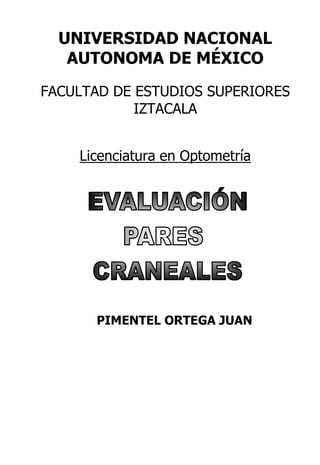 UNIVERSIDAD NACIONAL
   AUTONOMA DE MÉXICO
FACULTAD DE ESTUDIOS SUPERIORES
            IZTACALA


    Licenciatura en Optometría




      PIMENTEL ORTEGA JUAN
 