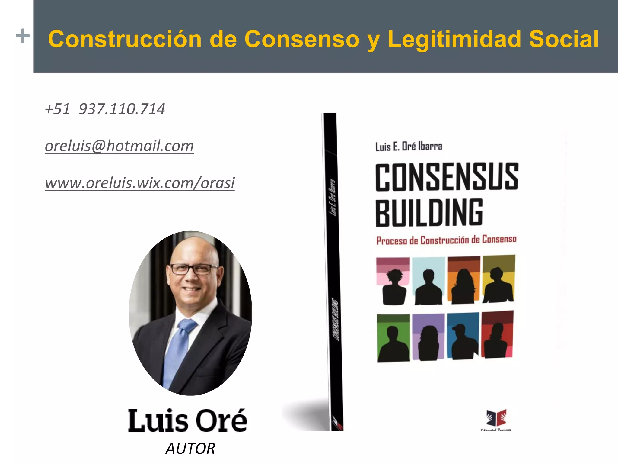 + Construcción de Consenso y Legitimidad Social
AUTOR
+51 937.110.714
oreluis@hotmail.com
www.oreluis.wix.com/orasi
 
