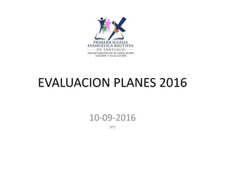 EVALUACION PLANES 2016
10-09-2016
JPV
 