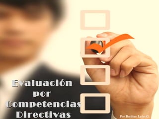 EEvaluación
por
CCompetencias
Directivas Por Ibelitse León G.
 
