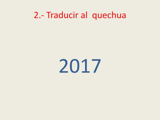 2.- Traducir al quechua
2017
 