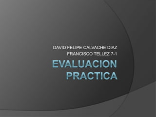 DAVID FELIPE CALVACHE DIAZ
FRANCISCO TELLEZ 7-1
 