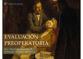 Int. Catalina Guajardo M.
Internado Cirugía-Anestesia
EVALUACIÓN
PREOPERATORIA
 