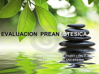 EVALUACION PREANEVALUACION PREANESTESICAESTESICA
ENFERMERAS DE PABELLÓN Y
RECUPERACIÓN ANESTESIA
 
