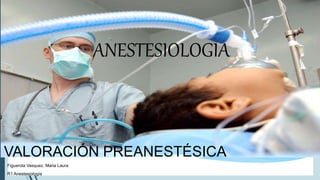 ANESTESIOLOGIA
VALORACIÓN PREANESTÉSICA
Figuerola Vasquez, Maria Laura
R1 Anestesiología
 