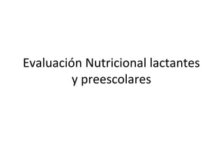 Evaluación Nutricional lactantes
y preescolares
 