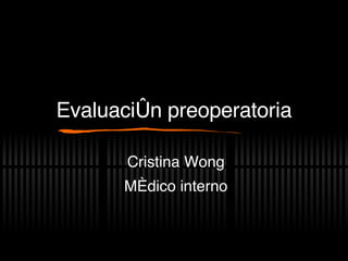 Evaluaci ón preoperatoria Cristina Wong M édico interno 