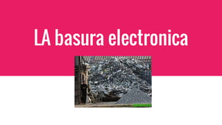 LA basura electronica
 
