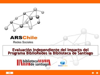 Evaluación Independiente del Impacto del
Programa BiblioRedes la Biblioteca de Santiago
 