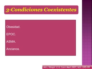 3-Condiciones Coexistentes
Am J Respir Crit Care Med 2007;165:1395-99
Obesidad.
EPOC.
ASMA.
Ancianos.
 