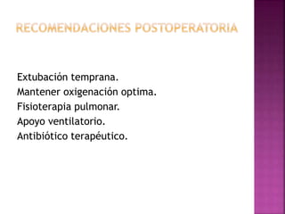 Extubación temprana.
Mantener oxigenación optima.
Fisioterapia pulmonar.
Apoyo ventilatorio.
Antibiótico terapéutico.
 