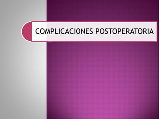 COMPLICACIONES POSTOPERATORIA
 