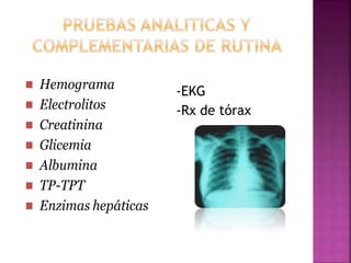 -EKG
-Rx de tórax
 