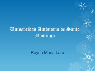 Universidad Autónoma de Santo
Domingo
Reyna Maria Lara

 