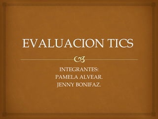 INTEGRANTES:
PAMELA ALVEAR.
 JENNY BONIFAZ.
 