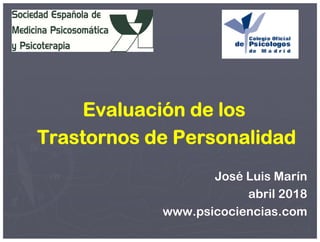 Evaluación de los
Trastornos de Personalidad
José Luis Marín
abril 2018
www.psicociencias.com
 