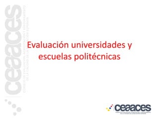 Evaluación universidades y
escuelas politécnicas

 