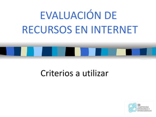 EVALUACIÓN DE  RECURSOS EN INTERNET Criterios a utilizar 