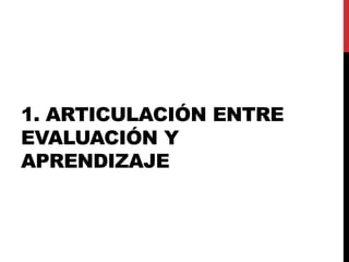 1. ARTICULACIÓN ENTRE
EVALUACIÓN Y
APRENDIZAJE
 