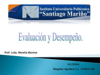 Prof. Lcda. Morelia Moreno
ALUMNA:
Maypher Aguilera C.I. 19.663.144
 