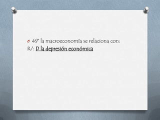 O 49° la macroeconomía se relaciona con:
R/: D la depresión económica
 