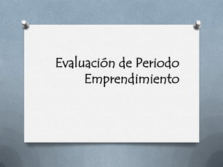 Evaluación de Periodo
     Emprendimiento
 