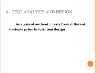 Analysis of authentic tests from different contexts prior to test/item design 5.-  TEST ANALYSIS AND DESIGN 