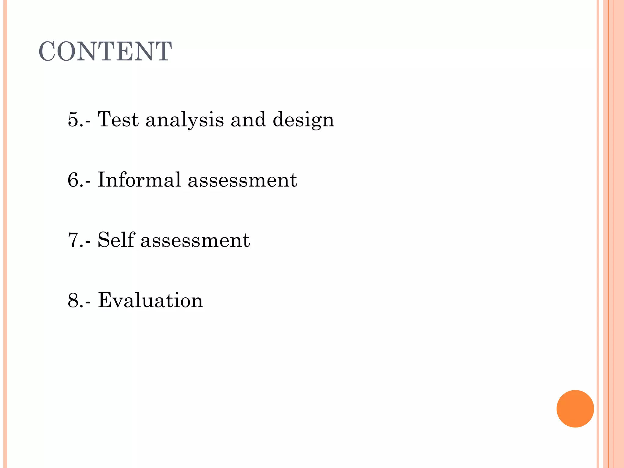 CONTENT

 5.- Test analysis and design

 6.- Informal assessment

 7.- Self assessment

 8.- Evaluation
 