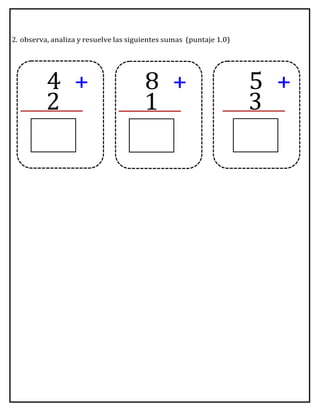 2
4 +
1
8 +
3
5 +
2. observa, analiza y resuelve las siguientes sumas (puntaje 1.0)
 