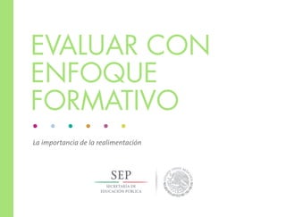 La importancia de la realimentación
EVALUAR CON
ENFOQUE
FORMATIVO
 