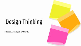 REBECA PARQUE SANCHEZ
Design Thinking
 