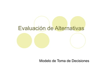Evaluación de Alternativas Modelo de Toma de Decisiones 
