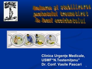 1
Clinica Urgenţe Medicale,
USMF“N.Testemiţanu”
Dr. Conf. Vasile Pascari
 