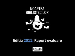 Editia 2011: Raport evaluare
 