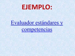 EJEMPLO:
Evaluador estándares y
competencias
 