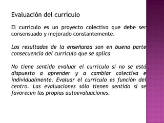 Evaluación del currículo
El currículo es un proyecto colectivo que debe ser
consensuado y mejorado constantemente.

Los re...