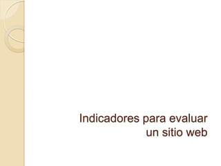 Indicadores para evaluar
             un sitio web
 