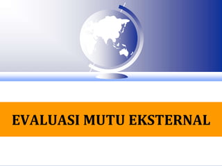EVALUASI MUTU EKSTERNAL 
 