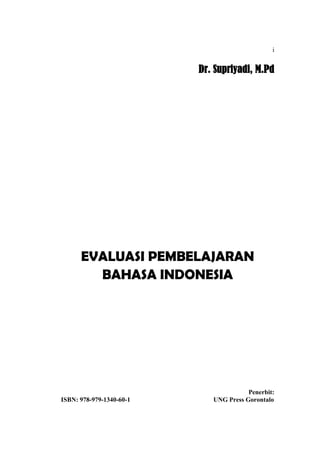 i
Dr. Supriyadi, M.Pd
EVALUASI PEMBELAJARAN
BAHASA INDONESIA
Penerbit:
ISBN: 978-979-1340-60-1 UNG Press Gorontalo
 