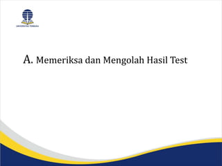 A. Memeriksa dan Mengolah Hasil Test
 