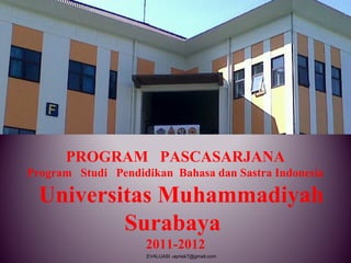 PROGRAM PASCASARJANA
Program Studi Pendidikan Bahasa dan Sastra Indonesia
  Universitas Muhammadiyah
Surabaya
2011-2012
EVALUASI -apriek7@gmail.com
 
