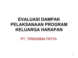 EVALUASI DAMPAK PELAKSANAAN PROGRAM KELUARGA HARAPAN PT. TRIDARMA FIFITA 