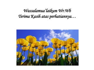 Wassalamua’laikum Wr.Wb
Terima Kasih atas perhatiannya…
 